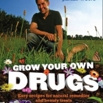 Grow Your Own Drugs: Easy Recipes for Natural Remedies and Beauty Fixes