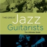 The Great Jazz Guitarists: The Ultimate Guide