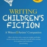 Writing Children&#039;s Fiction: A Writers&#039; and Artists&#039; Companion
