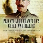 Private Lord Crawford&#039;s Great War Diaries: From Medical Orderly to Cabinet Minister