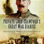 Private Lord Crawford's Great War Diaries: From Medical Orderly to Cabinet Minister