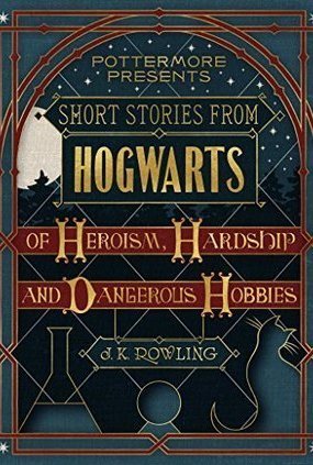 Short Stories from Hogwarts of Heroism, Hardship and Dangerous Hobbies (Pottermore Presents, #1)