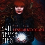 Evil Never Dies by Lesbian Bed Death