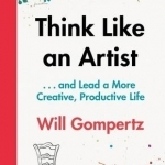 Think Like an Artist: ... And Lead a More Creative, Productive Life