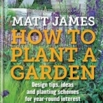 RHS How to Plant a Garden: Design Tricks, Ideas and Planting Schemes for Year-Round Interest