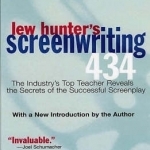 Lew Hunter&#039;s Screenwriting 434: The Industry&#039;s Top Teacher Reveals the Secrets of the Successful Screenplay