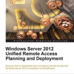 Windows Server 2012 Unified Remote Access Planning and Deployment