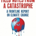 Field Notes from a Catastrophe: A Frontline Report on Climate Change