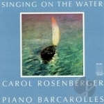 Singing on the Water: Piano Barcarolles by Piano Barcarolles / Carol Rosenberger