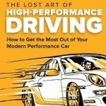 The Lost Art of High Performance Driving: How to Get the Most Out of Your Modern Performance Car