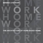 Beyond Live / Work: The Architecture of Home-Based Work