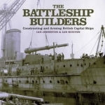 The Battleship Builders: Constructing and Arming British Capital Ships