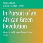 In Pursuit of an African Green Revolution: Views from Rice and Maize Farmers&#039; Fields: 2016