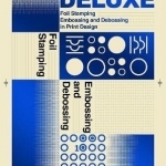 Deluxe: Foil Stamping, Embossing and Debossing in Print Design