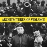 Architectures of Violence: The Command Structures of Modern Mass Atrocities, from Yugoslavia to Syria