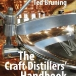 The Craft Distillers&#039; Handbook: A Practical Guide to Making and Marketing Spirits