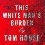 This White Man&#039;s Burden by Tom House