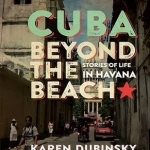 Cuba Beyond the Beach: Stories of Life in Havana