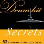 Drum Kit Secrets: 52 Performance Strategies for the Advanced Drummer