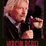 Virgin Rebel: Richard Branson in His Own Words