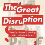 Great Disruption: How Business is Coping with Turbulent Times