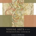 Visual Arts in the Worshiping Church