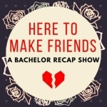 Here To Make Friends - A Bachelor Recap Show