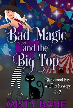 Bad Magic and the Big Top (Blackwood Bay Witches Paranormal Cozy Mystery)