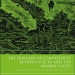 The Division of Competences Between the EU and the Member States: Reflections on the Past, the Present and the Future