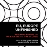 EU, Europe Unfinished: Mediating Europe and the Balkans in a Time of Crisis