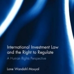 International Investment Law and the Right to Regulate: A Human Rights Perspective