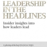 Leadership in the Headlines: Insider Insights into How Leaders Lead