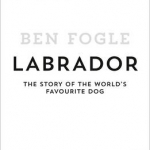 Labrador: The Story of the World&#039;s Favourite Dog