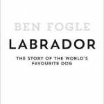 Labrador: The Story of the World's Favourite Dog