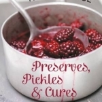 Preserves, Pickles and Cures: Recipes for the Modern Kitchen Larder
