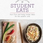 Student Eats: Fuss-Free and Tasty Recipe Ideas for the Modern Cook