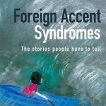 Foreign Accent Syndromes: The Stories People Have to Tell