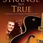Strange but True: The Memoirs of One of Britain&#039;s Top Session Guitarists