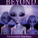 Above and Beyond: The Incredible True Story of Extraterrestrial Contact