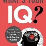 What&#039;s Your IQ?: Rate and Raise Your Intelligence with 300 Self-Scoring Puzzles