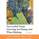 Successful Grape Growing for Eating and Wine-making: A Practical Gardeners&#039; Guide to Varieties, Husbandry, Harvesting and Processing