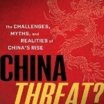 China Threat?: The Challenges, Myths and Realities of China&#039;s Rise
