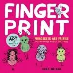 Fingerprint Princesses and Fairies: And 100 Other Magical Creatures - Amazing Art for Hands-on Fun