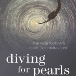 Diving for Pearls: The Wise Woman&#039;s Guide to Finding Love