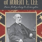 The Last Years of Robert E. Lee: From Gettysburg to Lexington