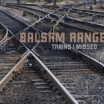 Trains I Missed by Balsam Range