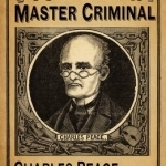 The Victorian Master Criminal: Charles Peace and the Murders of Cock and Dyson