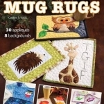 Learn to Make Quilted Mug Rugs: 30 Appliques 8 Backgrounds