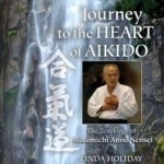 Journey to the Heart of Aikido: The Teachings of Motomichi Anno Sensei