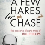 A Few Hares to Chase: The Economic Life and Times of Bill Phillips